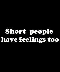 Short people have feelings too T-shirt