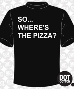 So Where’s The Pizza T-Shirt