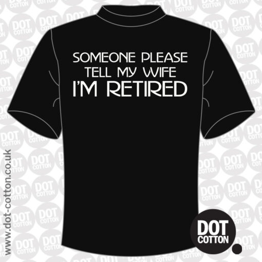Someone please tell my wife I’m retired T-shirt