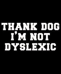 Thank DOG I’m not dyslexic T-shirt