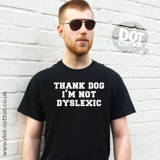 Thank DOG I’m not dyslexic T-shirt