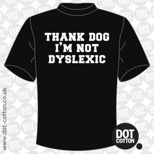 Thank DOG I’m not dyslexic T-shirt