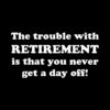 The trouble with retirement T-shirt
