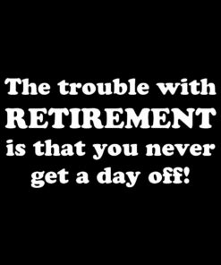 The trouble with retirement T-shirt