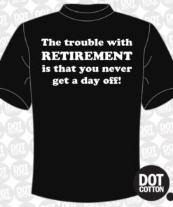 The trouble with retirement T-shirt