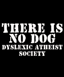 There is no Dog Dyslexic Atheist T-shirt