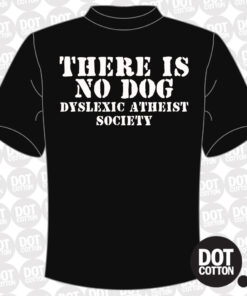 There is no Dog Dyslexic Atheist T-shirt