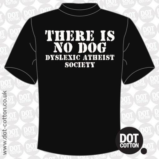 There is no Dog Dyslexic Atheist T-shirt