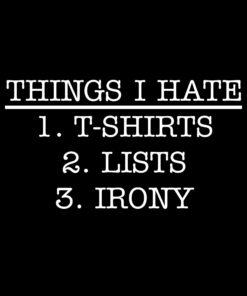 Things I Hate Ironic T-shirt