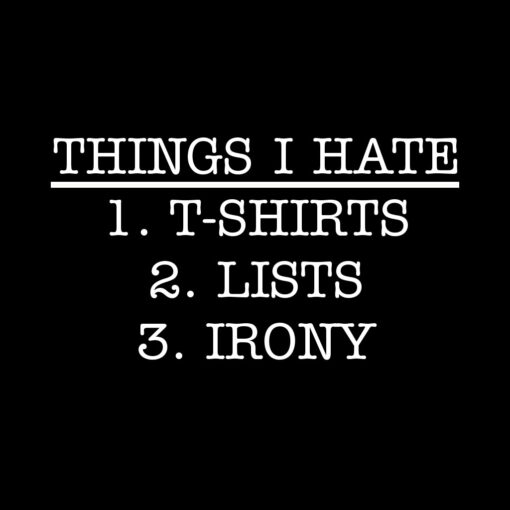 Things I Hate Ironic T-shirt