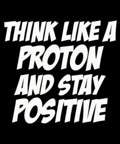 Think Like a Proton Stay Positive T-Shirt