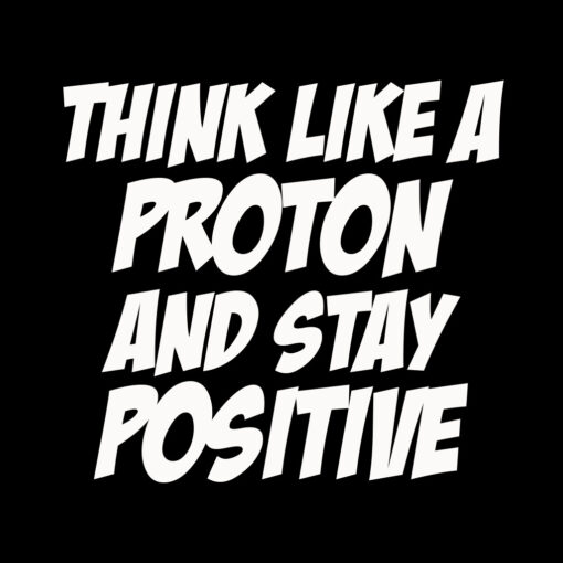 Think Like a Proton Stay Positive T-Shirt