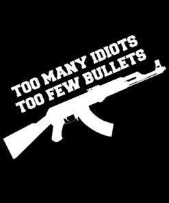 Too Many Idiots Too Few Bullets T-Shirt