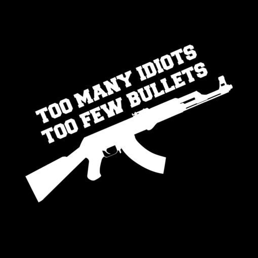 Too Many Idiots Too Few Bullets T-Shirt