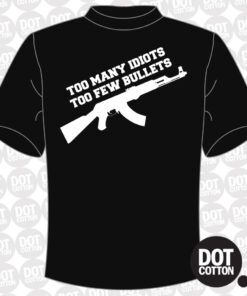 Too Many Idiots Too Few Bullets T-Shirt