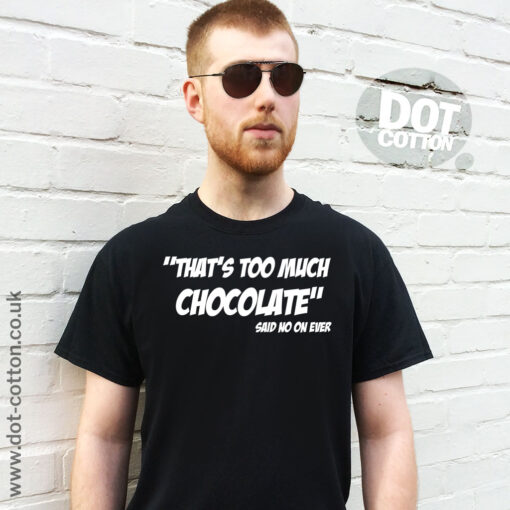 Too much Chocolate said no one ever T-Shirt