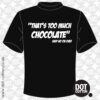 Too much Chocolate said no one ever T-Shirt