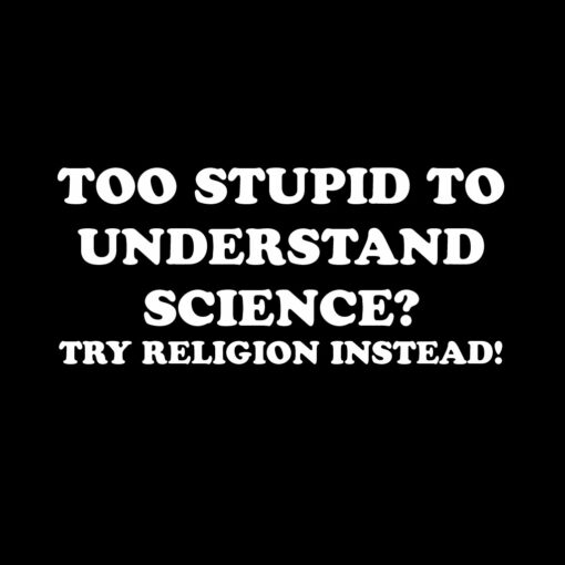 Too Stupid too Understand Science T-shirt