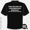 Too Stupid too Understand Science T-shirt