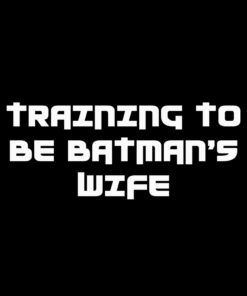 Training to be Batman’s Wife T-Shirt