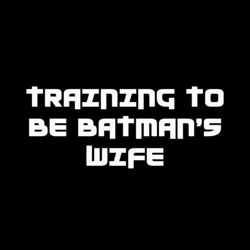 Training to be Batman’s Wife T-Shirt