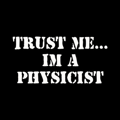 Trust Me I’m a Physicist T-Shirt