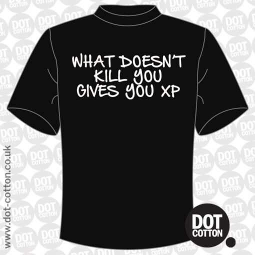 What Doesn’t Kill You Gives You XP T-Shirt