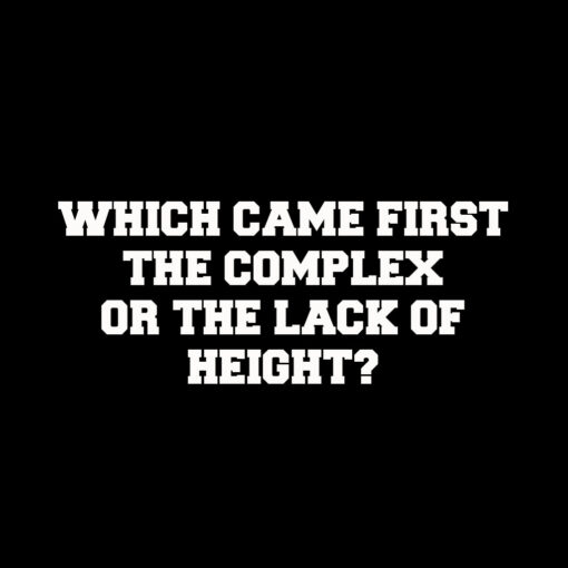 Which came first – lack of height T-shirt