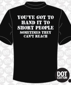 You’ve got to hand it to short people T-shirt