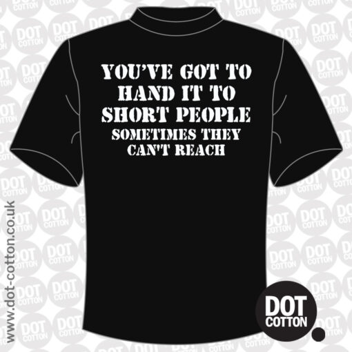 You’ve got to hand it to short people T-shirt